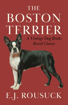 The Boston Terrier (A Vintage Dog Books Breed Classic) by Rousuck, E. J.