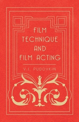 Film Technique and Film Acting: The Cinema Writings of V.I. Pudovkin by Pudovkin, Vsevolod Illarionovich