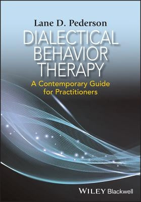 Dialectical Behavior Therapy: A Contemporary Guide for Practitioners by Pederson, Lane D.