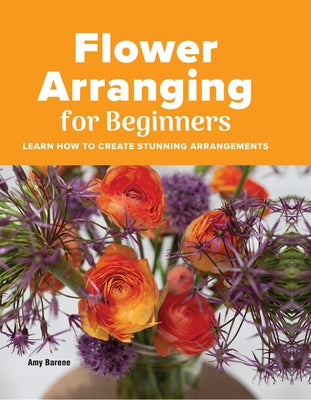 Flower Arranging for Beginners by Barene, Amy