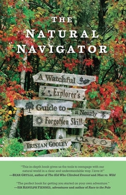 The Natural Navigator: A Watchful Explorer S Guide to a Nearly Forgotten Skill by Gooley, Tristan