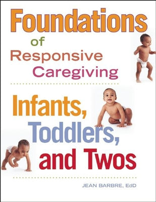 Foundations of Responsive Caregiving: Infants, Toddlers, and Twos by Barbre, Jean