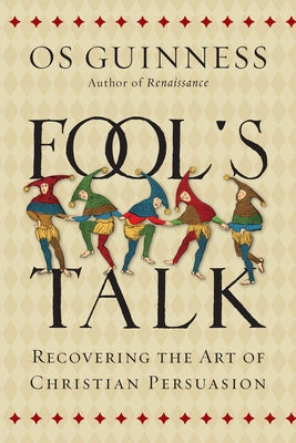 Fool's Talk: Recovering the Art of Christian Persuasion by Guinness, Os