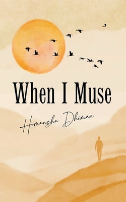 When I Muse by Dhiman, Himanshu