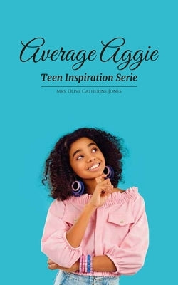 Average Aggie, Teen Inspiration Serie by Olive Catherine Jones