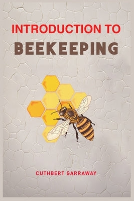 Introduction to Beekeeping: Your Beginner's Handbook to the World of Beekeeping (2024 Crash Course) by Garraway, Cuthbert