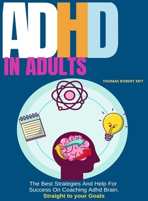 Adhd in Adults: The Best Strategies And Help For Success On Coaching Adhd Brain by Robert, Thomas