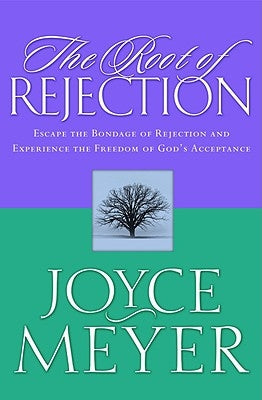 The Root of Rejection: Escape the Bondage of Rejection and Experience the Freedom of God's Acceptance by Meyer, Joyce