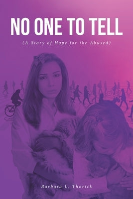 No One to Tell: (A Story of Hope for the Abused) by Thorick, Barbara L.