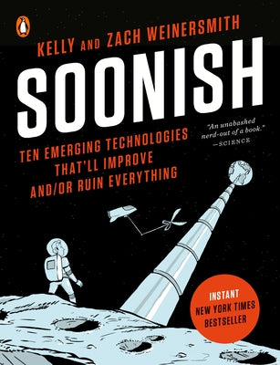 Soonish: Ten Emerging Technologies That'll Improve And/Or Ruin Everything by Weinersmith, Kelly