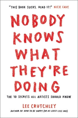 Nobody Knows What They're Doing: The 10 Secrets All Artists Should Know by Crutchley, Lee