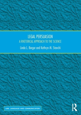 Legal Persuasion: A Rhetorical Approach to the Science by L. Berger, Linda