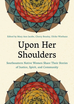 Upon Her Shoulders: Southeastern Native Women Share Their Stories of Justice, Spirit, and Community by Jacobs, Mary Ann