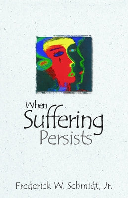 When Suffering Persists by Schmidt, Frederick W.