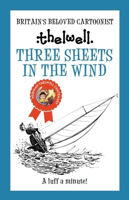 Three Sheets in the Wind: A Witty Take on Sailing from the Legendary Cartoonist by Thelwell, Norman