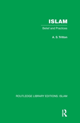 Islam: Belief and Practices by Tritton, A. S.