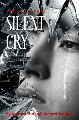 Silent Cry: My Journey Through Domestic Abuse by Leonard, Mattie