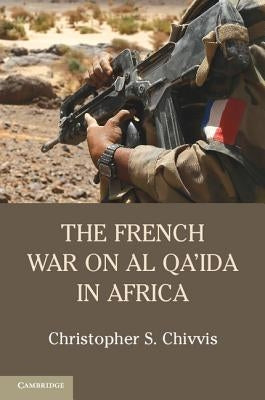 The French War on Al Qa'ida in Africa by Chivvis, Christopher S.