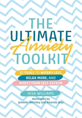 The Ultimate Anxiety Toolkit: 25 Tools to Worry Less, Relax More, and Boost Your Self-Esteem by Williams, Risa