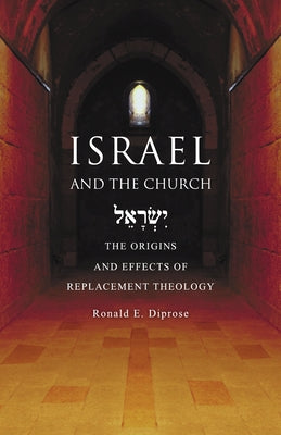 Israel and the Church: The Origins and Effects of Replacement Theology by Diprose, Ronald E.