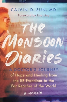 The Monsoon Diaries: A Doctor's Journey of Hope and Healing from the Er Frontlines to the Far Reaches of the World by Sun, Calvin D.