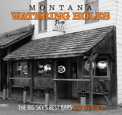 Montana Watering Holes: The Big Sky's Best Bars by Melcher, Joan