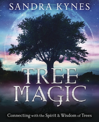 Tree Magic: Connecting with the Spirit & Wisdom of Trees by Kynes, Sandra