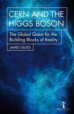 Cern and the Higgs Boson: The Global Quest for the Building Blocks of Reality by Gillies, James