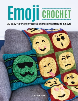 Emoji Crochet: 20 Easy-To-Make Projects Expressing Attitude & Style by Voth, Charles