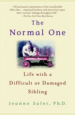 The Normal One: Life with a Difficult or Damaged Sibling by Safer, Jeanne