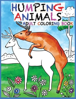 Humping Animals Adult Coloring Book Design: 30 Hilarious and Stress Relieving Animals gone Wild for your Coloring Pleasure (White Elephant Gift, Anima by Color, Prime