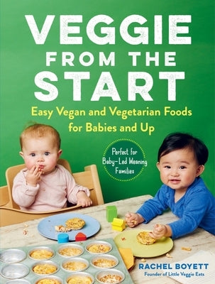 Veggie from the Start: Easy Vegan and Vegetarian Foods for Babies and Up - Perfect for Baby-Led Weaning Families by Boyett, Rachel