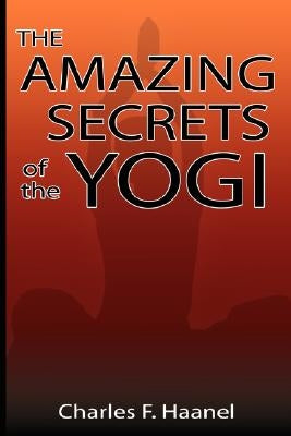 The Amazing Secrets of the Yogi by Haanel, Charles F.