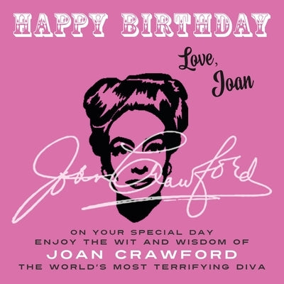 Happy Birthday-Love, Joan: On Your Special Day, Enjoy the Wit and Wisdom of Joan Crawford, the World's Most Terrifying Diva by Crawford, Joan