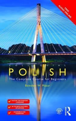 Colloquial Polish: The Complete Course for Beginners by Mazur, Boleslaw