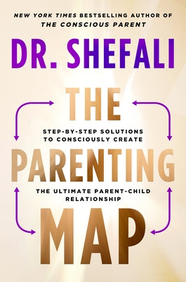 The Parenting Map: Step-By-Step Solutions to Consciously Create the Ultimate Parent-Child Relationship by Tsabary, Shefali