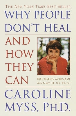 Why People Don't Heal and How They Can by Myss, Caroline