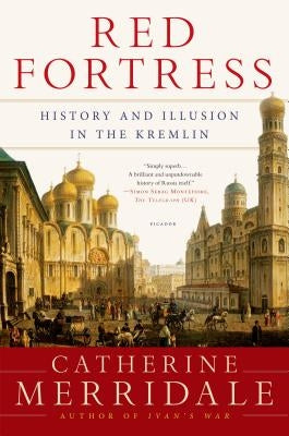 Red Fortress: History and Illusion in the Kremlin by Merridale, Catherine