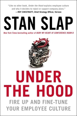 Under the Hood: Fire Up and Fine-Tune Your Employee Culture by Slap, Stan