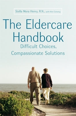 The Eldercare Handbook: Difficult Choices, Compassionate Solutions by Henry, Stella