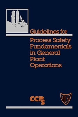 Guidelines for Process Safety Fundamentals in General Plant Operations by Center for Chemical Process Safety (CCPS