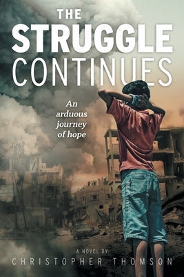 The Struggle Continues: An arduous journey of hope by Thomson, Christopher