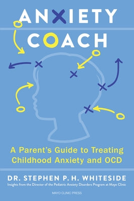 Anxiety Coach: A Parent's Guide to Treating Childhood Anxiety and Ocd by Whiteside, Stephen P. H.