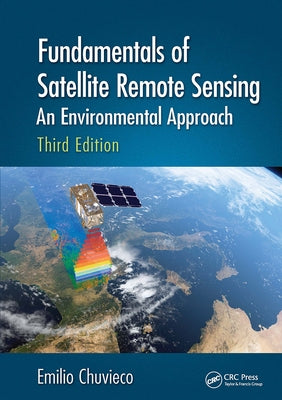 Fundamentals of Satellite Remote Sensing: An Environmental Approach, Third Edition by Chuvieco, Emilio