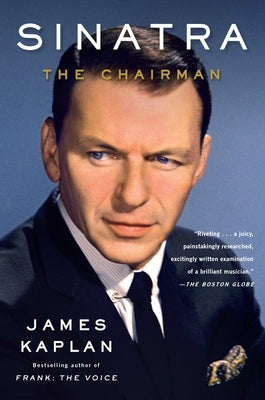 Sinatra: The Chairman by Kaplan, James