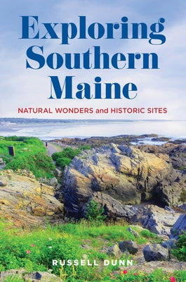 Exploring Southern Maine: Natural Wonders and Historic Sites by Dunn, Russell