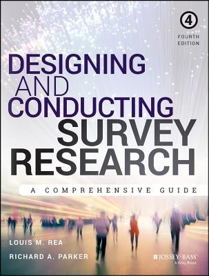 Designing and Conducting Survey Research: A Comprehensive Guide by Rea, Louis M.