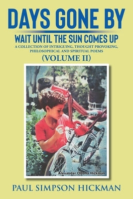 Days Gone By: Wait Until The Sun Comes Up (A Collection of Intriguing, Thought Provoking, Philosophical And Spiritual Poems - VOLUME by Hickman, Paul Simpson