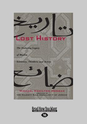 Lost History: The Enduring Legacy of Muslim Scientists, Thinkers, and Artists (Large Print 16pt) by Hamilton Morgan, Michael