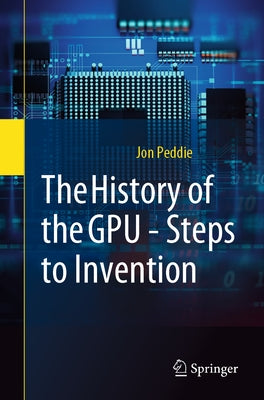 The History of the Gpu - Steps to Invention by Peddie, Jon